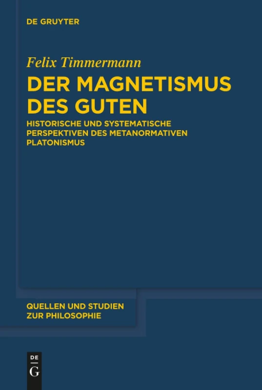 Der Magnetismus des Guten: Historische und systematische Perspektiven des metanormativen Platonismus: 138 (Quellen und Studien zur Philosophie, 138)