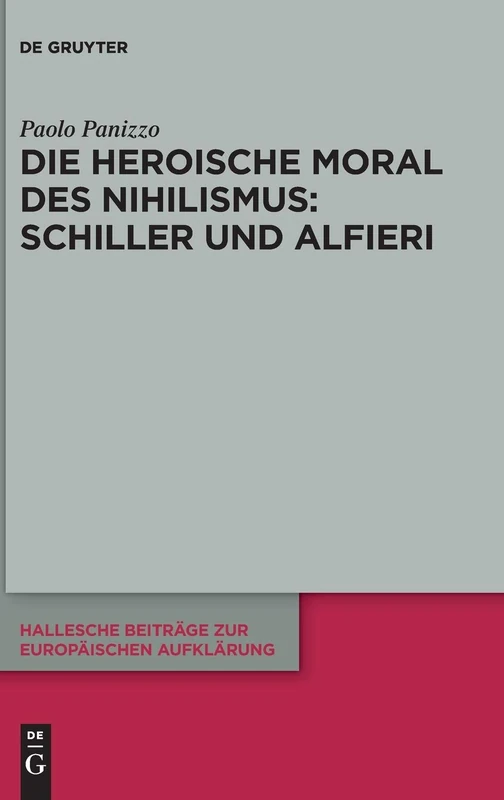 Die heroische Moral des Nihilismus: Schiller und Alfieri: 62 (Hallesche Beiträge zur Europäischen Aufklärung, 62)