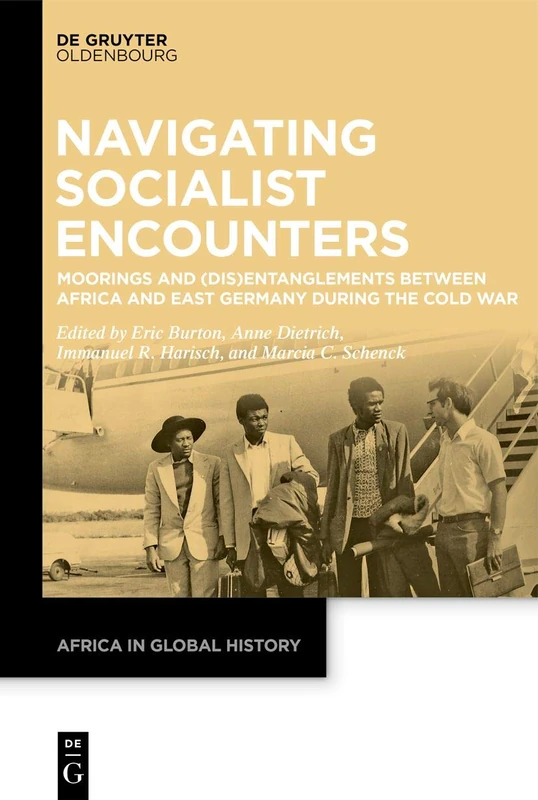 Navigating Socialist Encounters: Moorings and (Dis)Entanglements between Africa and East Germany during the Cold War: 2 (Africa in Global History, 2)