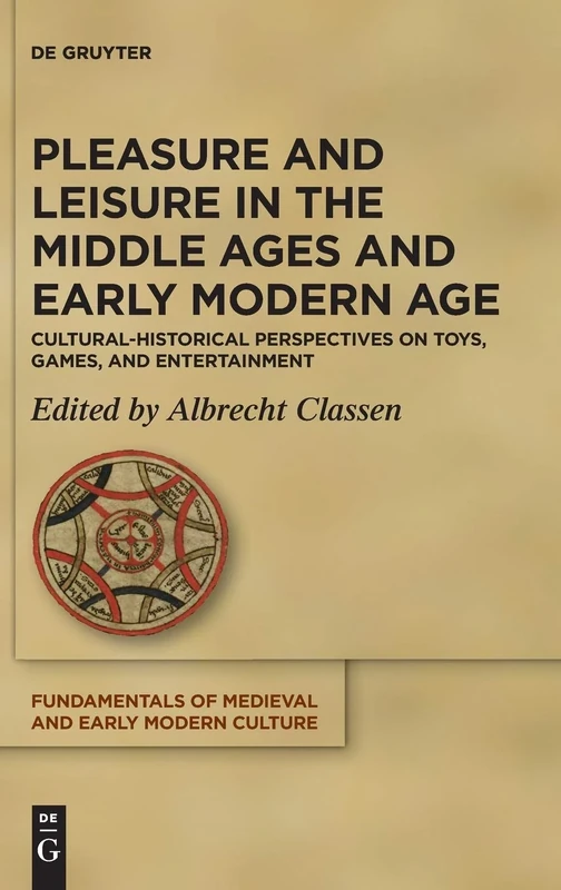 Pleasure and Leisure in the Middle Ages and Early Modern Age: Cultural-Historical Perspectives on Toys, Games, and Entertainment: 23 (Fundamentals of Medieval and Early Modern Culture, 23)