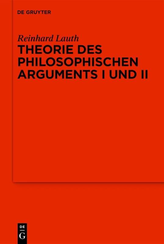 Theorie des philosophischen Arguments I und II: Ergänzt durch Aufsätze zur systematischen Philosophie (De Gruyter)