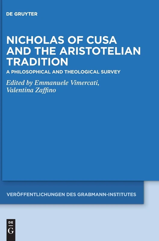 Nicholas of Cusa and the Aristotelian Tradition: A Philosophical and Theological Survey: 64 (Veröffentlichungen des Grabmann-Institutes zur ... Theologie und Philosophie, 64)