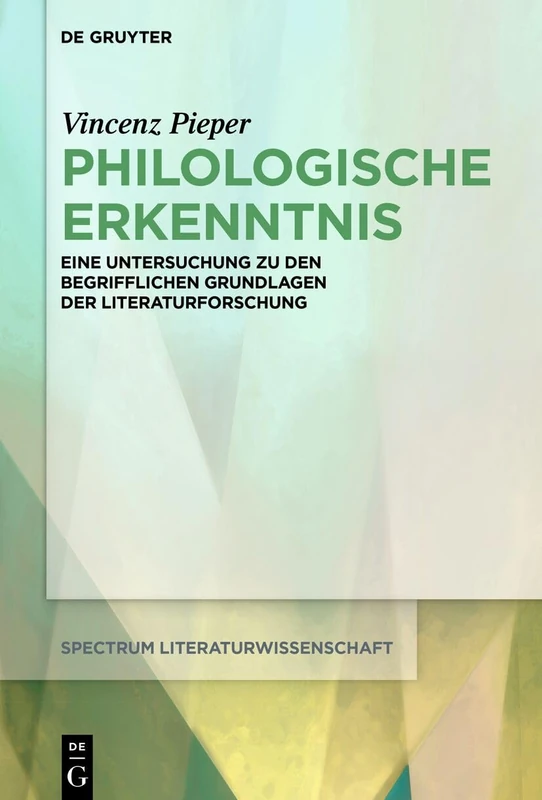 Philologische Erkenntnis: Eine Untersuchung zu den begrifflichen Grundlagen der Literaturforschung: 65 (Spectrum Literaturwissenschaft/Spectrum Literature, 65)