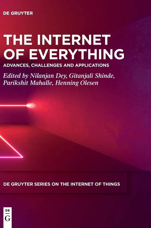 The Internet of Everything: Advances, Challenges and Applications (De Gruyter Series on the Internet of Things)