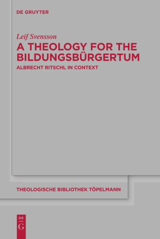 A Theology for the Bildungsbürgertum: Albrecht Ritschl in Context: 189 (Theologische Bibliothek Topelmann, 189)