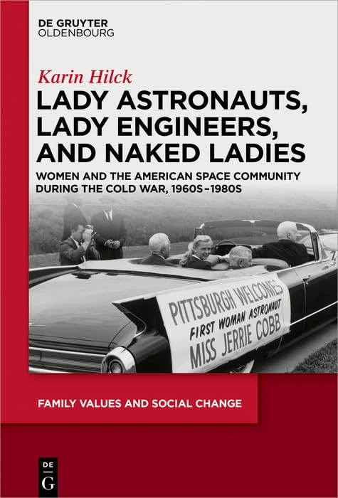 Lady Astronauts, Lady Engineers, and Naked Ladies: Women and the American Space Community during the Cold War, 1960s-1980s: 5 (Family Values and Social Change, 5)