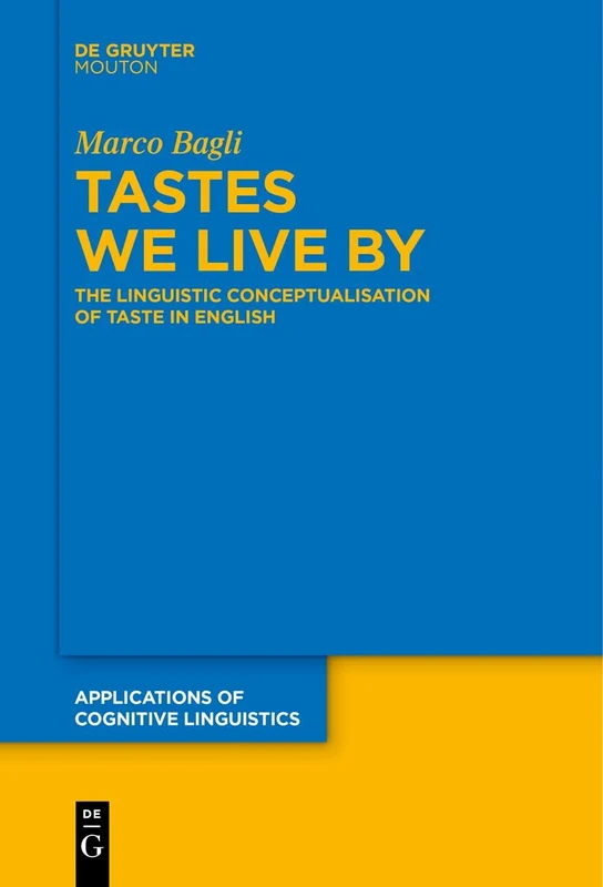 Tastes We Live By: The Linguistic Conceptualisation of Taste in English: 50 (Applications of Cognitive Linguistics [ACL], 50)