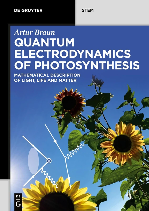 Quantum Electrodynamics of Photosynthesis: Mathematical Description of Light, Life and Matter (De Gruyter STEM)