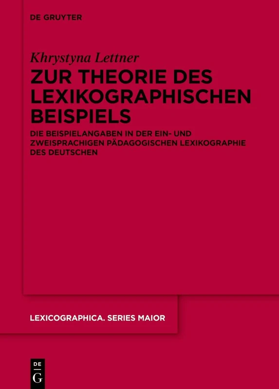 Zur Theorie des lexikographischen Beispiels: Die Beispielangaben in der ein- und zweisprachigen pädagogischen Lexikographie des Deutschen: 158 (Lexicographica. Series Maior, 158)