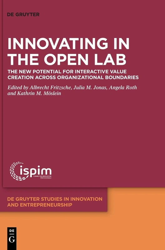 Innovating in the Open Lab: The new potential for interactive value creation across organizational boundaries: 1 (De Gruyter Studies in Innovation and Entrepreneurship, 1)