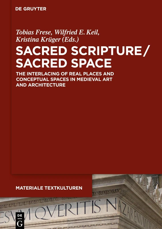 Sacred Scripture / Sacred Space: The Interlacing of Real Places and Conceptual Spaces in Medieval Art and Architecture: 23 (Materiale Textkulturen, 23)