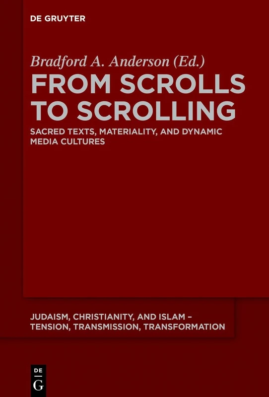 From Scrolls to Scrolling: Sacred Texts, Materiality, and Dynamic Media Cultures: 12 (Judaism, Christianity, and Islam – Tension, Transmission, Transformation, 12)