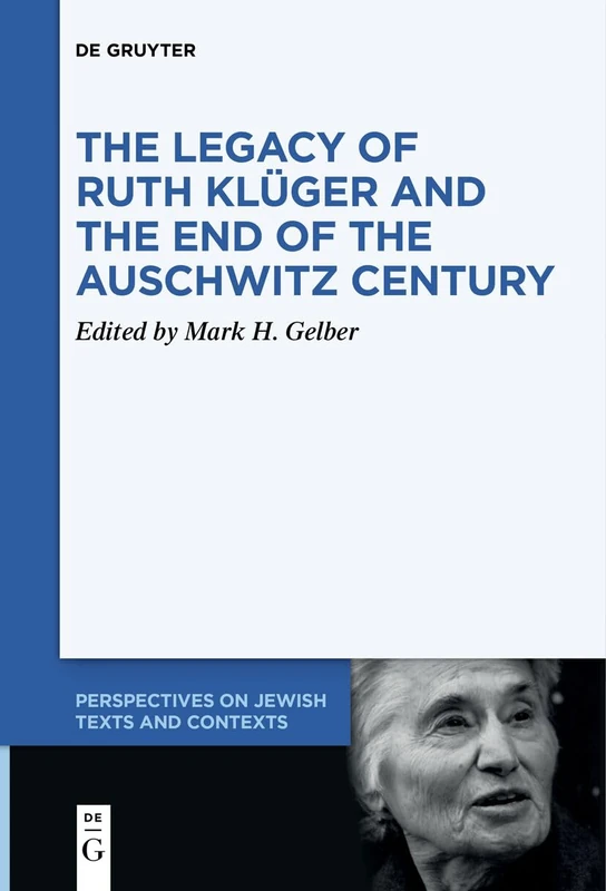 The Legacy of Ruth Klüger and the End of the Auschwitz Century: 20 (Perspectives on Jewish Texts and Contexts, 20)