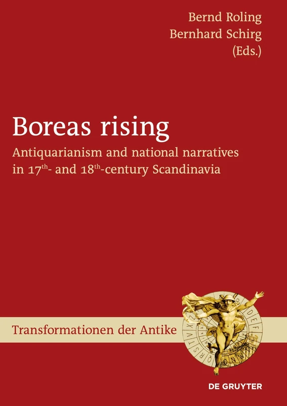 Boreas rising: Antiquarianism and national narratives in 17th- and 18th-century Scandinavia: 53 (Transformationen der Antike, 53)