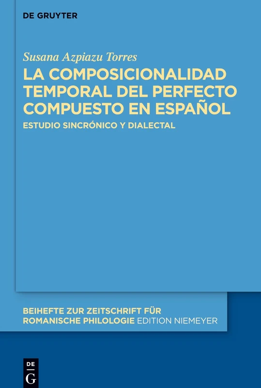 La composicionalidad temporal del perfecto compuesto en español: Estudio sincrónico y dialectal: 434 (Beihefte zur Zeitschrift fur Romanische Philologie, 434)