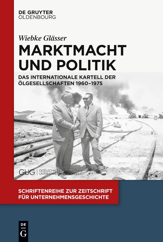 Marktmacht und Politik: Das Internationale Kartell Der Ölgesellschaften 1960-1975: 32 (Schriftenreihe Zur Zeitschrift Für Unternehmensgeschichte)
