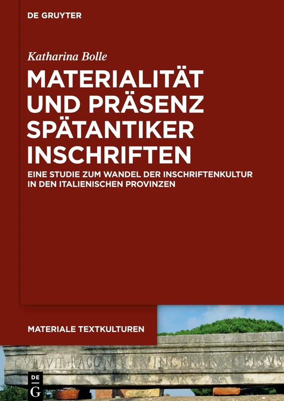 Materialität und Präsenz spätantiker Inschriften: Eine Studie zum Wandel der Inschriftenkultur in den italienischen Provinzen: 25 (Materiale Textkulturen, 25)