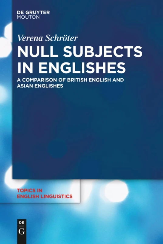 Null Subjects in Englishes: A Comparison of British English and Asian Englishes: 102 (Topics in English Linguistics [TiEL], 102)