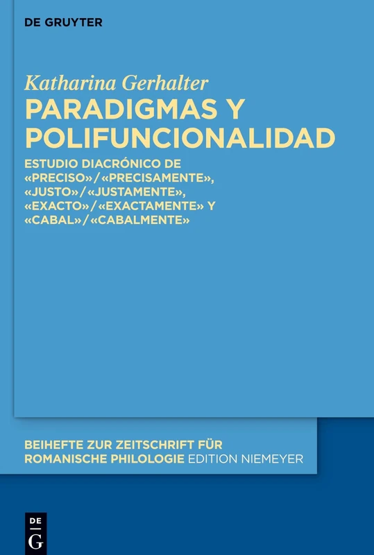 Paradigmas y polifuncionalidad: Estudio diacrónico de «preciso»/«precisamente», «justo»/«justamente», «exacto»/«exactamente» y «cabal»/«cabalmente»: ... Zeitschrift fur Romanische Philologie, 448)