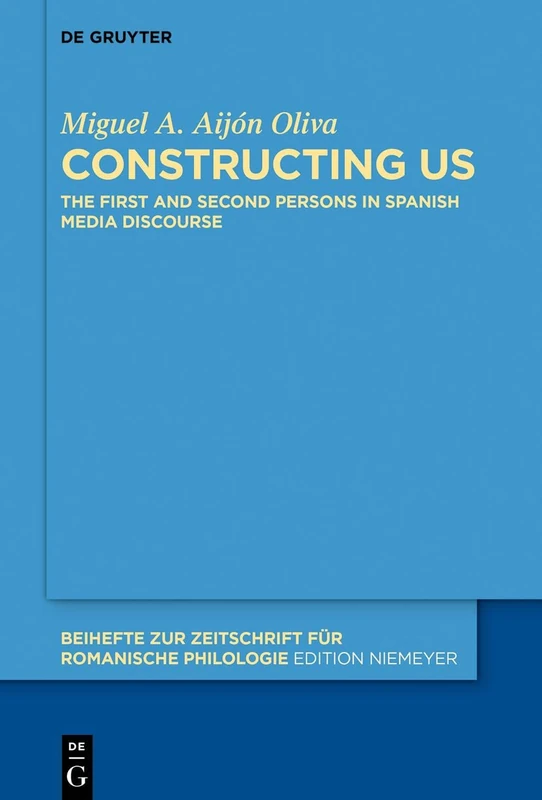Constructing Us: The First and Second Persons in Spanish Media Discourse: 435 (Beihefte zur Zeitschrift fur Romanische Philologie, 435)
