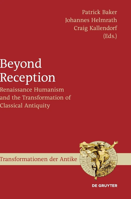 Beyond Reception: Renaissance Humanism and the Transformation of Classical Antiquity: 62 (Transformationen der Antike, 62)