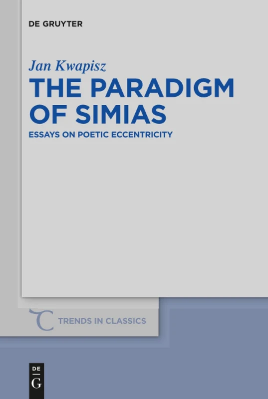 The Paradigm of Simias: Essays on Poetic Eccentricity: 75 (Trends in Classics - Supplementary Volumes, 75)