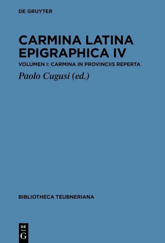 Carmina Latina Epigraphica IV: Volumen I: Carmina in provinciis reperta (Bibliotheca scriptorum Graecorum et Romanorum Teubneriana)
