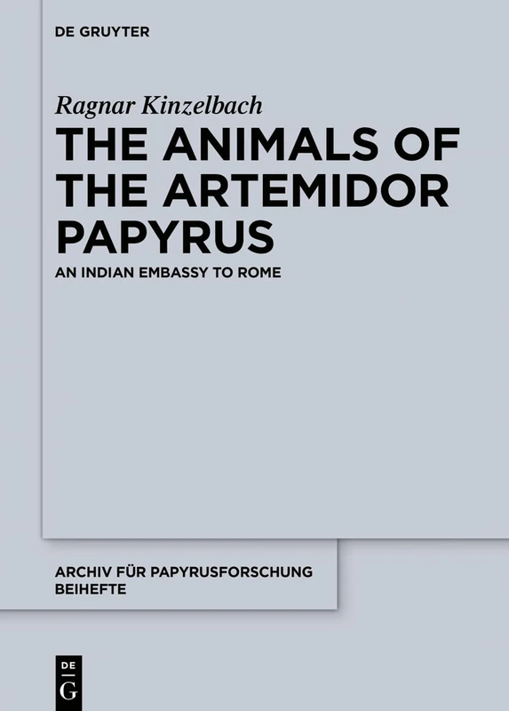 The animals of the Artemidor Papyrus: An Indian embassy to Rome: 44 (Archiv für Papyrusforschung und verwandte Gebiete – Beihefte, 44)