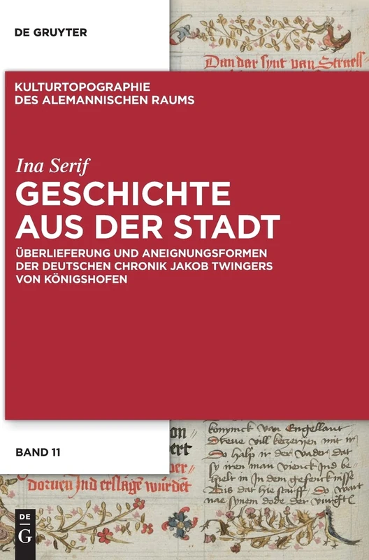 Geschichte aus der Stadt: Überlieferung und Aneignungsformen der deutschen Chronik Jakob Twingers von Königshofen: 11 (Kulturtopographie des alemannischen Raums, 11)