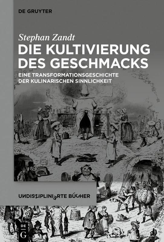 Die Kultivierung des Geschmacks: Eine Transformationsgeschichte Der Kulinarischen Sinnlichkeit: 1 (Undisziplinierte Bücher)