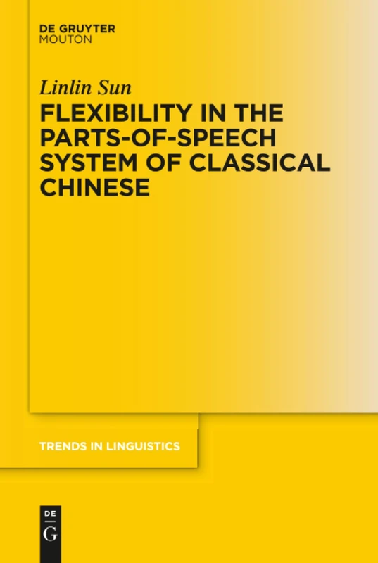 Flexibility in the Parts-of-Speech System of Classical Chinese: 334 (Trends in Linguistics. Studies and Monographs [TiLSM], 334) - Image 1