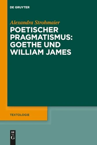 Poetischer Pragmatismus: Goethe und William James: 6 (Textologie, 6)