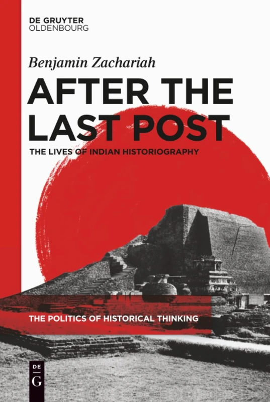 After the Last Post: The Lives of Indian Historiography: 1 (The Politics of Historical Thinking, 1)
