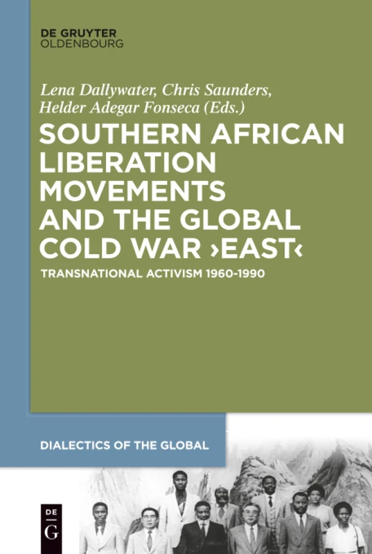 Southern African Liberation Movements and the Global Cold War 'East': Transnational Activism 1960–1990: 4 (Dialectics of the Global, 4)