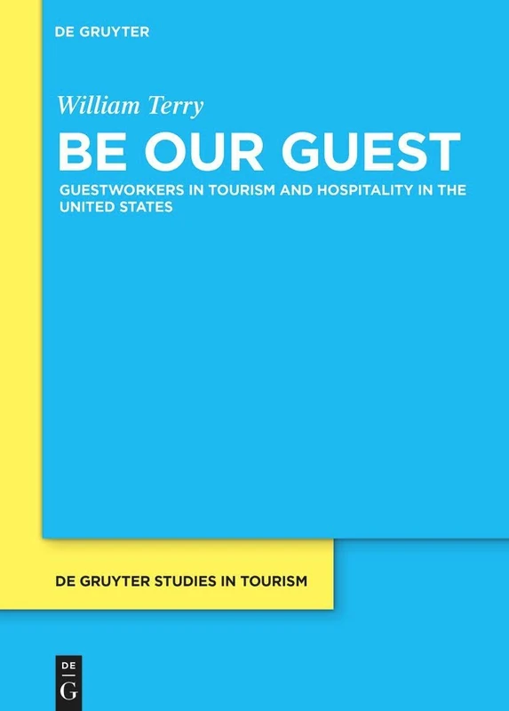 Be Our Guest: Guestworkers in Tourism and Hospitality in the United States: 10 (De Gruyter Studies in Tourism, 10) - Image 1