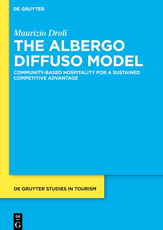 The Albergo Diffuso Model: Community-based hospitality for a sustained competitive advantage: 2 (De Gruyter Studies in Tourism, 2)