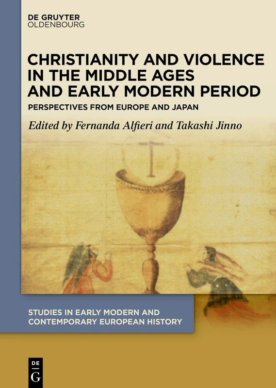 Christianity and Violence in the Middle Ages and Early Modern Period: Perspectives from Europe and Japan: 3 (Studies in Early Modern and Contemporary European History, 3)