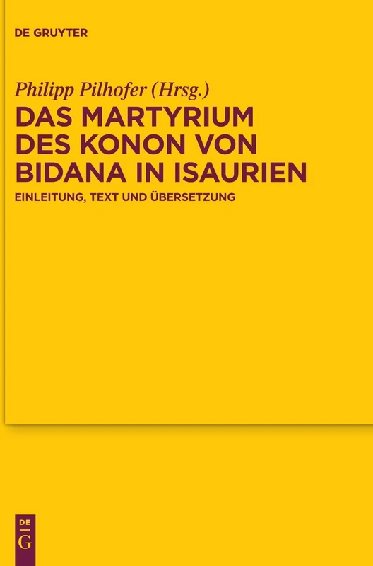 Das Martyrium des Konon von Bidana in Isaurien: Einleitung, Text und Übersetzung: 188 (Texte und Untersuchungen zur Geschichte der Altchristlichen Literatur, 188)