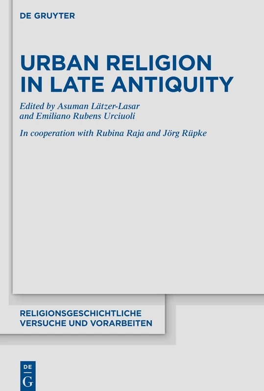 Urban Religion in Late Antiquity: 76 (Religionsgeschichtliche Versuche und Vorarbeiten, 76)