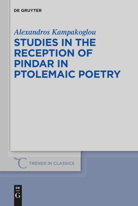 Studies in the Reception of Pindar in Ptolemaic Poetry: 76 (Trends in Classics - Supplementary Volumes, 76)