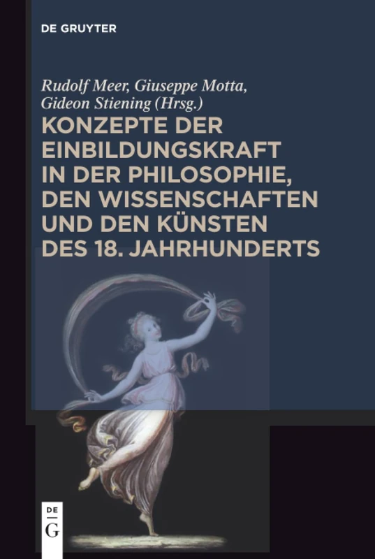 Konzepte der Einbildungskraft in der Philosophie, den Wissenschaften und den Künsten des 18. Jahrhunderts: Festschrift zum 65. Geburtstag von Udo Thiel