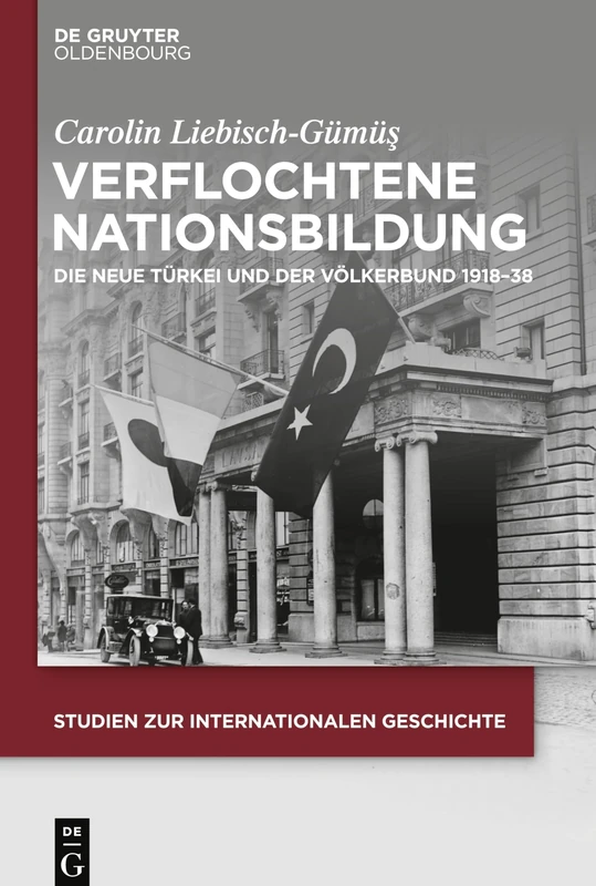 Verflochtene Nationsbildung: Die Neue Türkei Und Der Völkerbund 1918-38: 48 (Studien Zur Internationalen Geschichte)