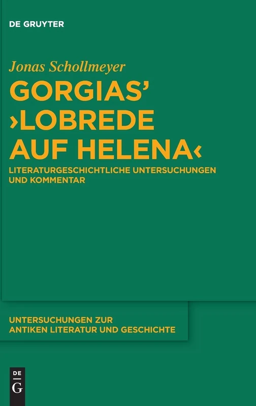 Gorgias’ ›Lobrede auf Helena‹: Literaturgeschichtliche Untersuchungen und Kommentar: 143 (Untersuchungen zur Antiken Literatur und Geschichte, 143)