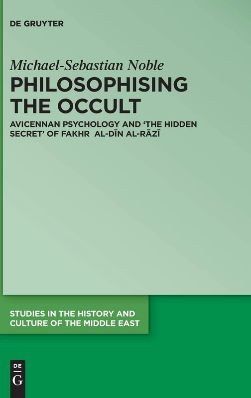 Philosophising the Occult: Avicennan Psychology and 'The Hidden Secret' of Fakhr al-Dīn al-Rāzī: 35 (Studies in the History and Culture of the Middle East, 35)