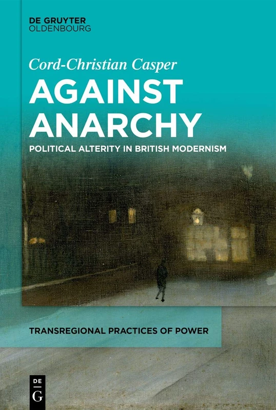 Against Anarchy: Political Alterity in Early Modernism: 1 (Transregional Practices of Power, 1)
