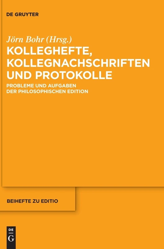 Kolleghefte, Kollegnachschriften und Protokolle: Probleme und Aufgaben der philosophischen Edition: 44 (editio / Beihefte, 44)