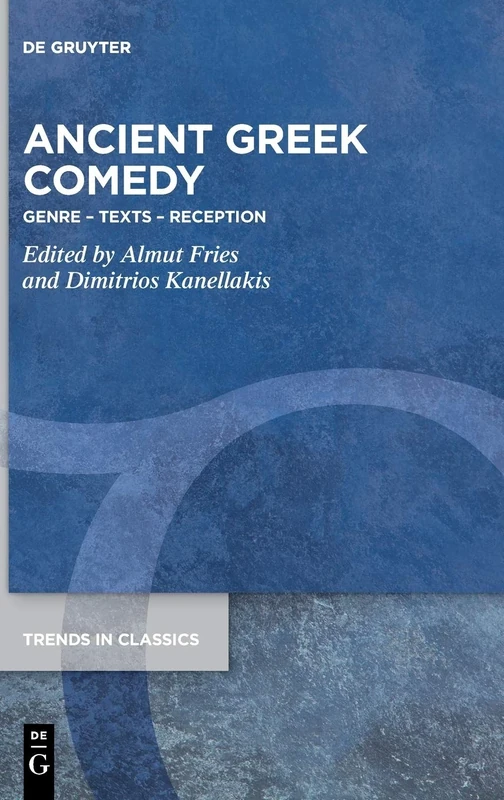 Ancient Greek Comedy: Genre – Texts – Reception: 101 (Trends in Classics - Supplementary Volumes, 101)