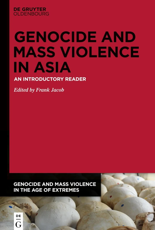 Genocide and Mass Violence in Asia: An Introductory Reader: 1 (Genocide and Mass Violence in the Age of Extremes, 1)