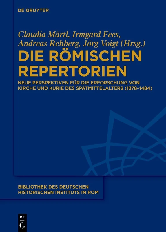 Die römischen Repertorien: Neue Perspektiven für die Erforschung von Kirche und Kurie des Spätmittelalters (1378–1484): 145 (Bibliothek des Deutschen Historischen Instituts in Rom, 145)