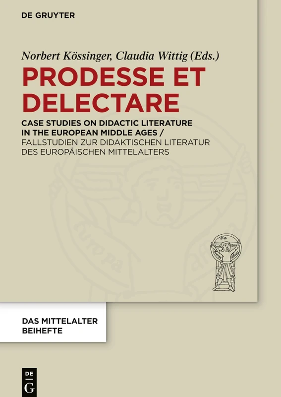 Prodesse et delectare: Case Studies on Didactic Literature in the European Middle Ages / Fallstudien zur didaktischen Literatur des europäischen ... mediävistischer Forschung. Beihefte, 11)
